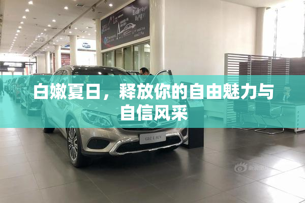 白嫩夏日，释放你的自由魅力与自信风采