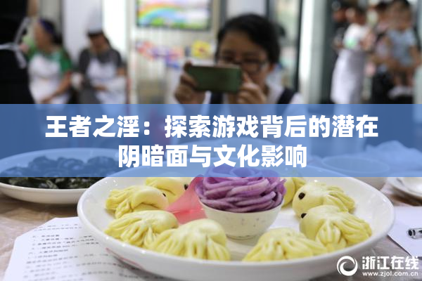 王者之淫：探索游戏背后的潜在阴暗面与文化影响