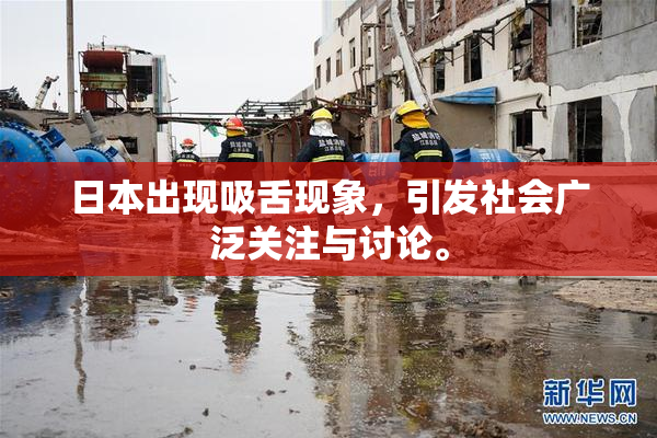 日本出现吸舌现象，引发社会广泛关注与讨论。