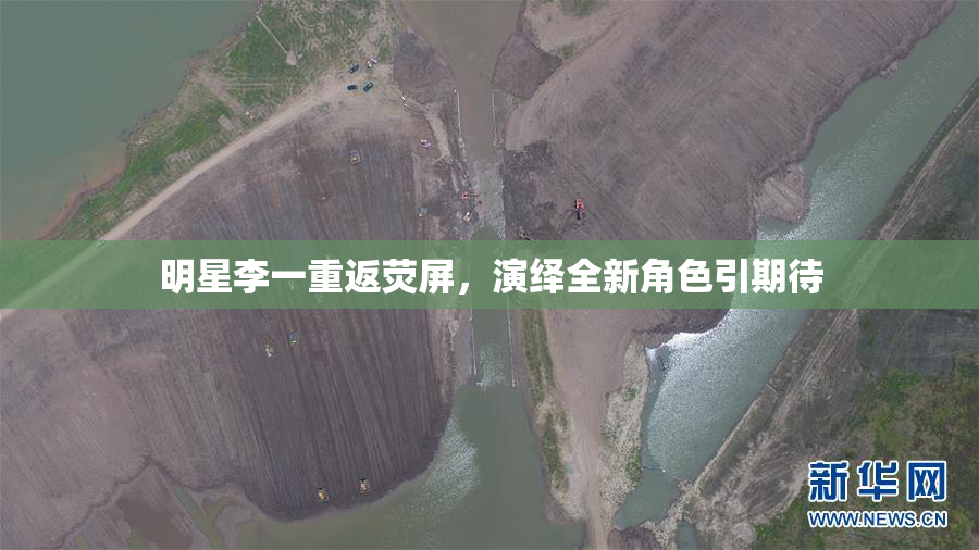 明星李一重返荧屏，演绎全新角色引期待
