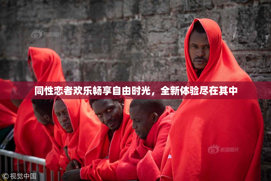 同性恋者欢乐畅享自由时光，全新体验尽在其中
