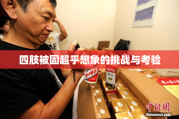 四肢被固超乎想象的挑战与考验