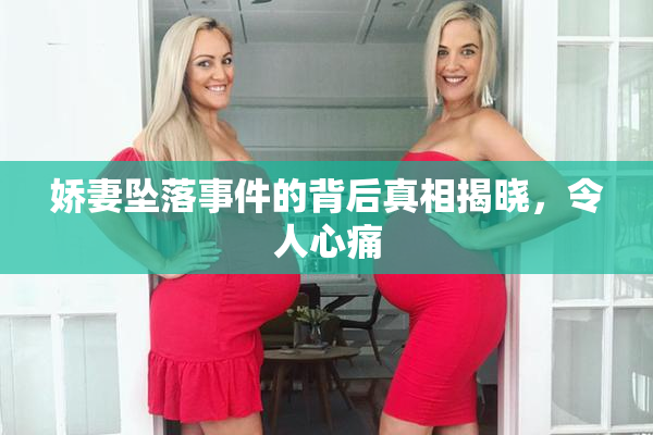 娇妻坠落事件的背后真相揭晓，令人心痛