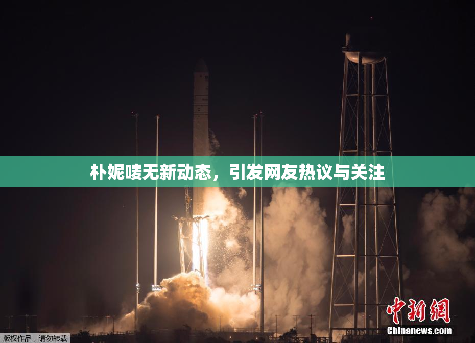 朴妮唛无新动态，引发网友热议与关注