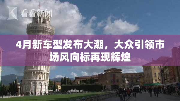 4月新车型发布大潮，大众引领市场风向标再现辉煌