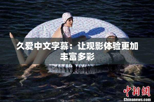 久爱中文字幕：让观影体验更加丰富多彩