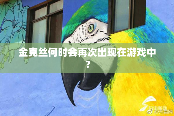 金克丝何时会再次出现在游戏中？