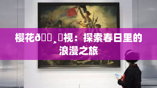 樱花🌸‌视：探索春日里的浪漫之旅