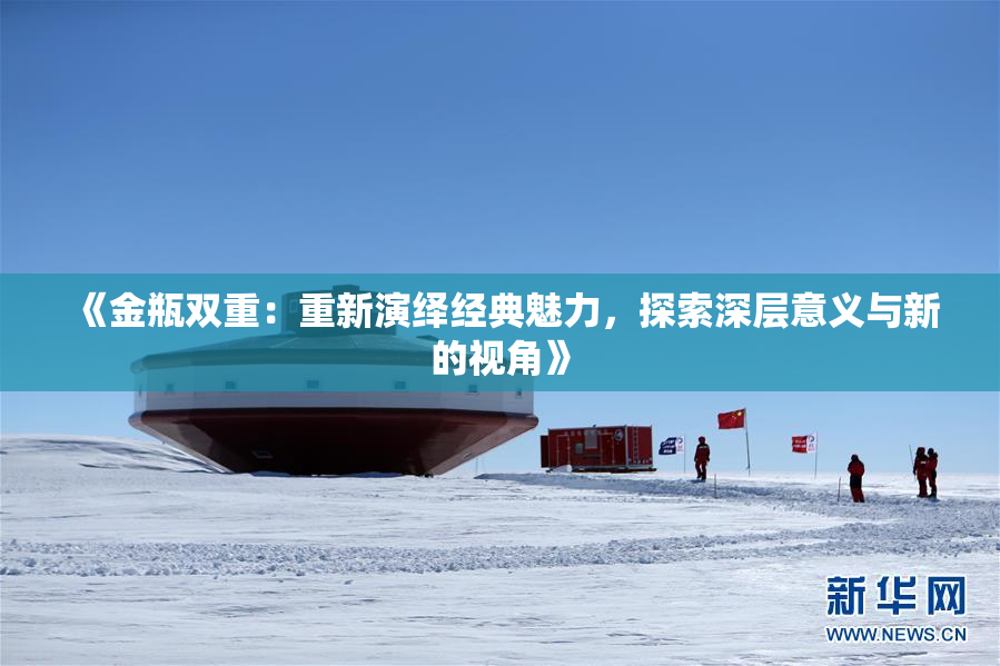 《金瓶双重：重新演绎经典魅力，探索深层意义与新的视角》