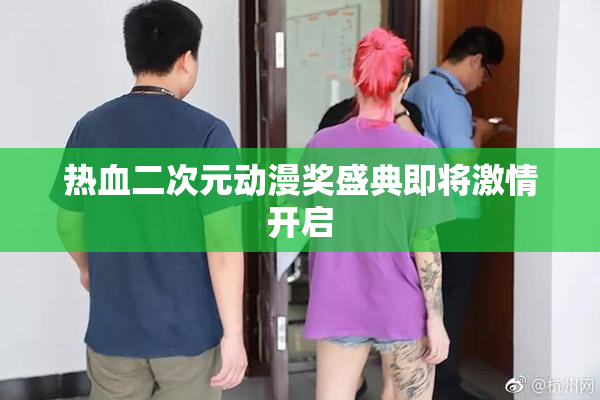 热血二次元动漫奖盛典即将激情开启