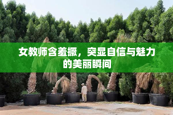 女教师含羞撅，突显自信与魅力的美丽瞬间