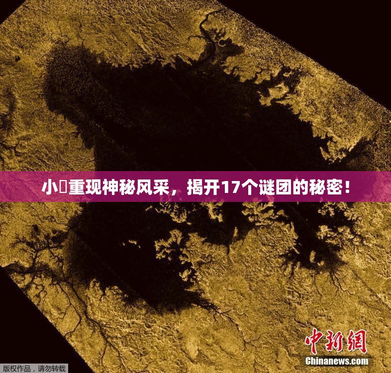 小泬重现神秘风采，揭开17个谜团的秘密！