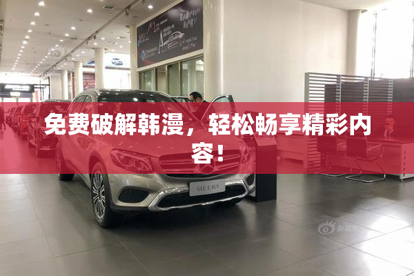 免费破解韩漫，轻松畅享精彩内容！