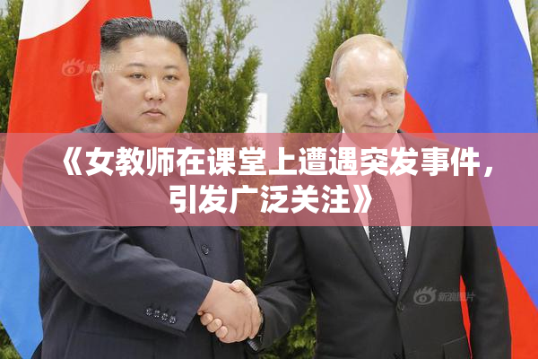 《女教师在课堂上遭遇突发事件，引发广泛关注》