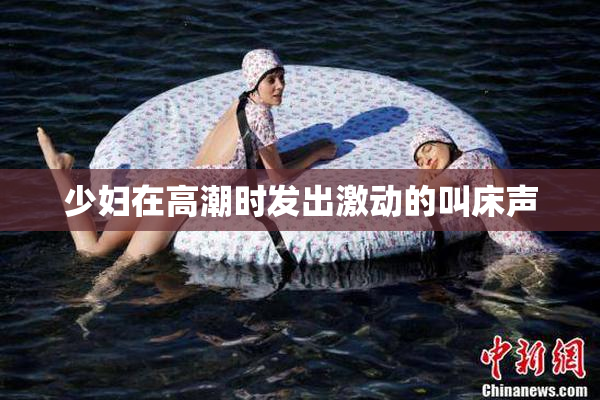 少妇在高潮时发出激动的叫床声
