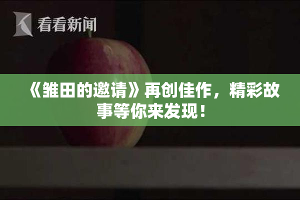 《雏田的邀请》再创佳作，精彩故事等你来发现！