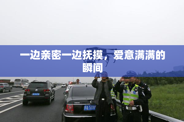 一边亲密一边抚摸，爱意满满的瞬间