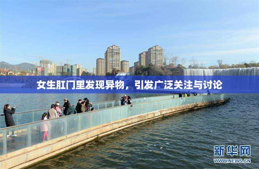 女生肛门里发现异物，引发广泛关注与讨论