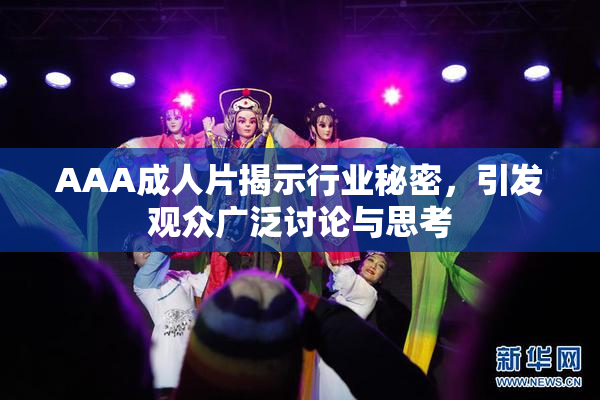 AAA成人片揭示行业秘密，引发观众广泛讨论与思考