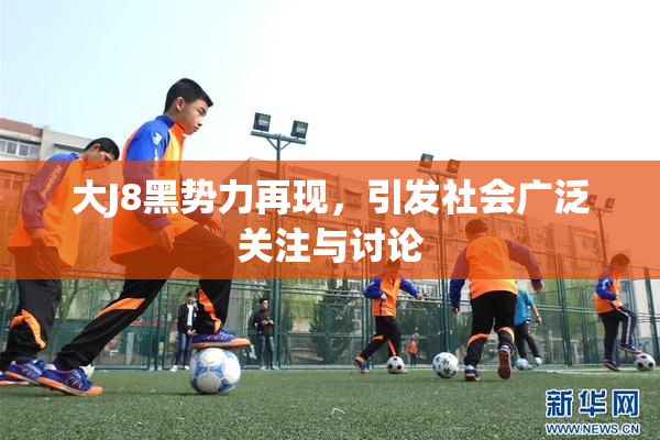 大J8黑势力再现，引发社会广泛关注与讨论