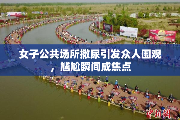 女子公共场所撒尿引发众人围观，尴尬瞬间成焦点