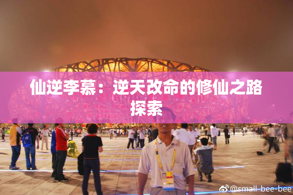 仙逆李慕：逆天改命的修仙之路探索