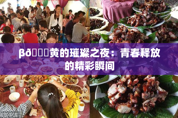 β🔞黄的璀璨之夜：青春释放的精彩瞬间