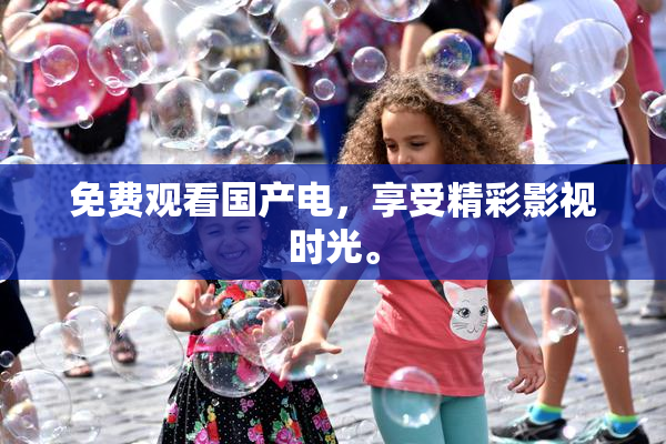 免费观看国产电，享受精彩影视时光。
