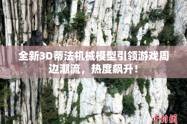 全新3D蒂法机械模型引领游戏周边潮流，热度飙升！