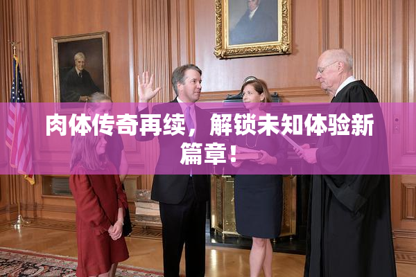 肉体传奇再续，解锁未知体验新篇章！
