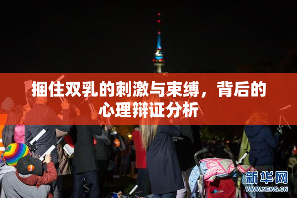 捆住双乳的刺激与束缚，背后的心理辩证分析
