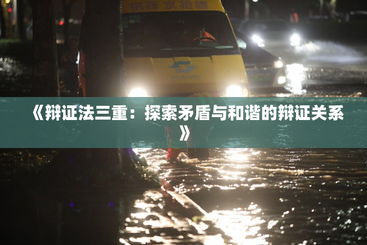 《辩证法三重：探索矛盾与和谐的辩证关系》