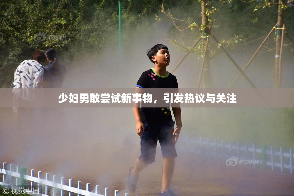 少妇勇敢尝试新事物，引发热议与关注