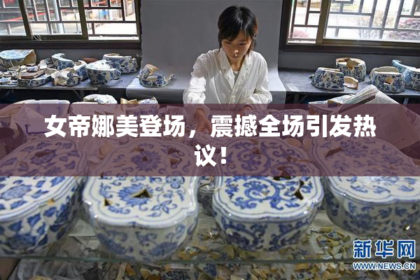 女帝娜美登场，震撼全场引发热议！