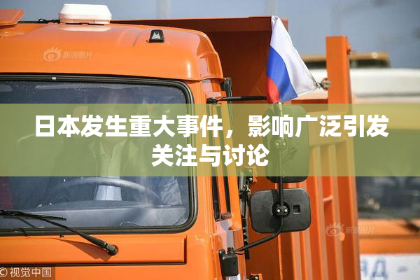 日本发生重大事件，影响广泛引发关注与讨论