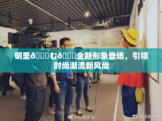 明里😚む🍍全新形象登场，引领时尚潮流新风尚
