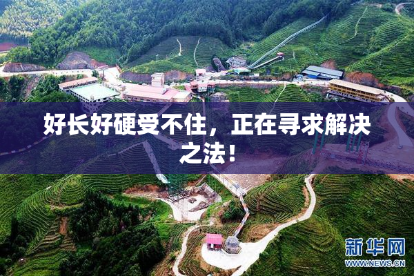 好长好硬受不住，正在寻求解决之法！