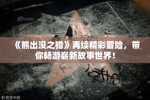 《熊出没之猎》再续精彩冒险，带你畅游崭新故事世界！