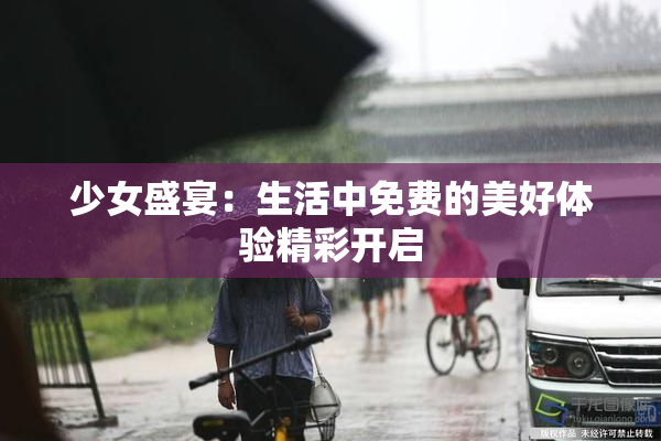 少女盛宴：生活中免费的美好体验精彩开启