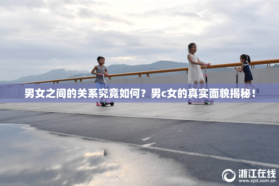 男女之间的关系究竟如何？男c女的真实面貌揭秘！