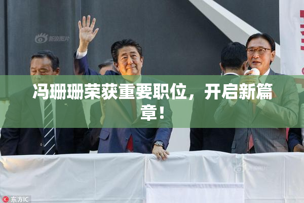 冯珊珊荣获重要职位，开启新篇章！