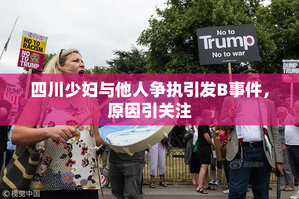 四川少妇与他人争执引发B事件，原因引关注