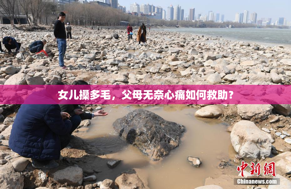 女儿搡多毛，父母无奈心痛如何救助？