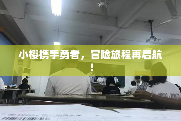 小樱携手勇者，冒险旅程再启航！