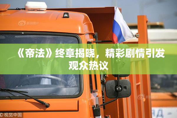 《帝法》终章揭晓，精彩剧情引发观众热议