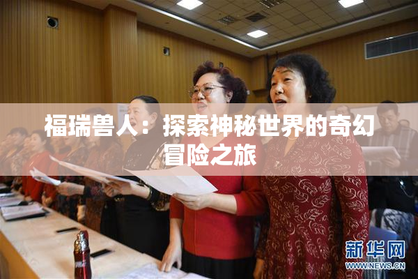 福瑞兽人：探索神秘世界的奇幻冒险之旅