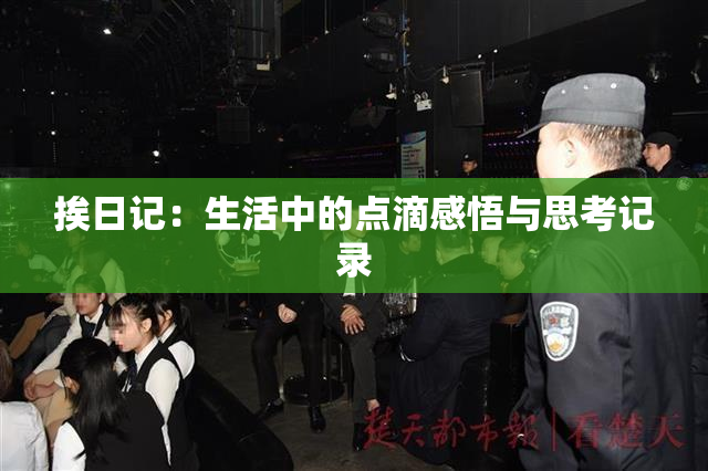 挨日记：生活中的点滴感悟与思考记录
