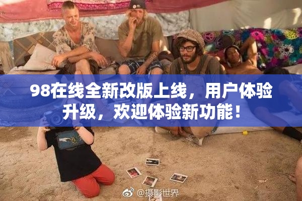 98在线全新改版上线，用户体验升级，欢迎体验新功能！