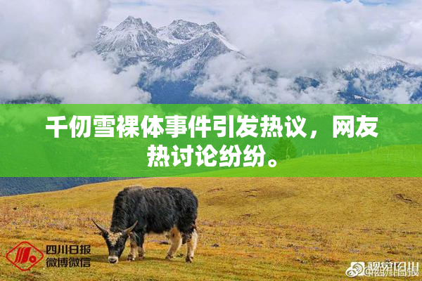 千仞雪裸体事件引发热议，网友热讨论纷纷。