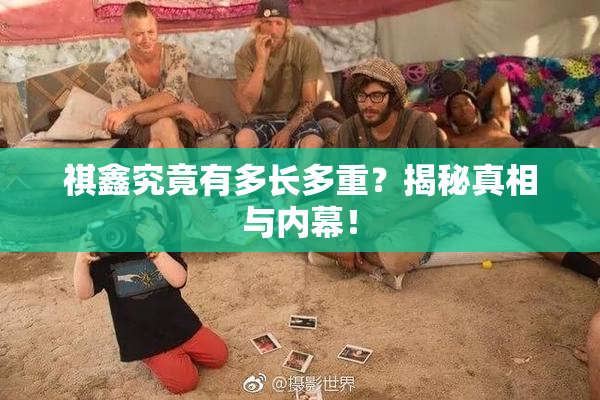祺鑫究竟有多长多重？揭秘真相与内幕！
